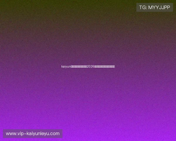 kaiyun体育在线登录：全面解析2026世界杯赛事最新动态与精彩瞬间